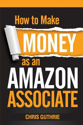 How to Make Money as an Amazon Associate - Guthrie, Chris