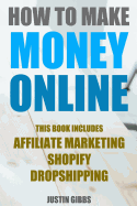 How to Make Money Online: 3 Manuscripts: Affiliate Marketing, Shopify-The Ultimate Beginner's Guide, Dropshipping- Lists of Dropship Vendors and Wholesalers, Ready to Start in a Day