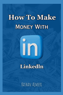 How to Make Money with LinkedIn LinkedIn Money Guide Book 2024