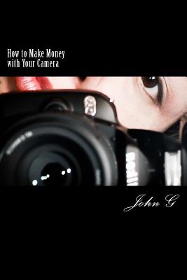 How to Make Money with Your Camera: 20 Easy ways to Profit - G, John