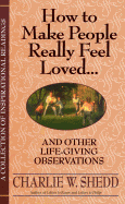 How to Make People Really Feel Loved: And Other Life-Giving Observations - Shedd, Charlie W