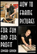 How to Make Picture Frames: For Fun and for Profit