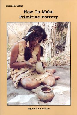 How to Make Primitive Pottery - Gibby, Evard, and Knight, Denise (Editor)