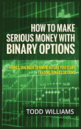 How To Make Serious Money With Binary Options: Things You Need To Know Before You Start Trading Binary Options