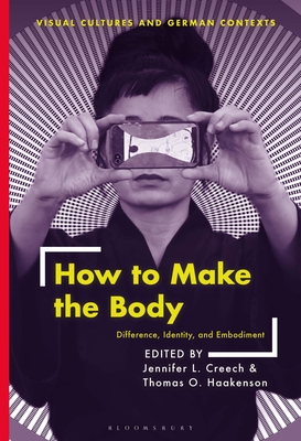 How to Make the Body: Difference, Identity, and Embodiment - Creech, Jennifer L (Editor), and Barnstone, Deborah Ascher (Editor), and Haakenson, Thomas O (Editor)