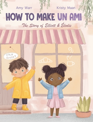 How to Make Un Ami: The Story of Elliott & lodie - Warr, Amy, and Maan, Kristy