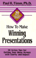 How to Make Winning Presentations: 30 Action Tips for Getting Your Ideas Across with Clarity and Impact