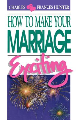 How to Make Your Marriage Exciting - Hunter, Charles, and Hunter, Frances E