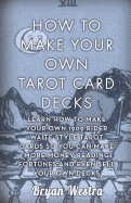 How to Make Your Own Tarot Card Decks: Learn How to Make Your Own 1909 Rider Waite Style Tarot Cards So You Can Make More Money Reading Fortunes and Even Sell Your Own Decks