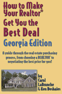 How to Make Your Realtor Get You the Best Deal, Georgia Edition: A Guide Through the Real Estate Purchasing Process. - Labranche, Carol, and Deshaies, Ken