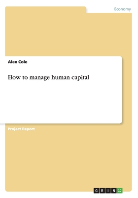 How to manage human capital - Cole, Alex