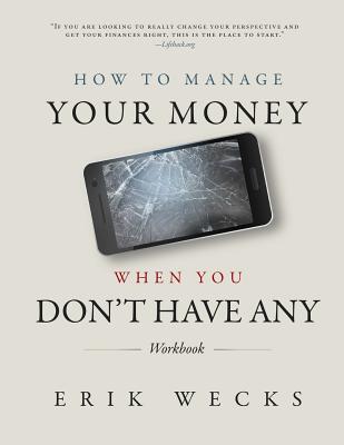 How to Manage Your Money When You Don't Have Any Workbook - Wecks, Erik