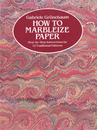 How to Marbleize Paper: Step-By-Step Instructions for 12 Traditional Patterns