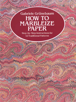 How to Marbleize Paper: Step-By-Step Instructions for 12 Traditional Patterns - Grunebaum, Gabriele