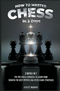 How to Master Chess in 3 Days [2 Books in 1]: The Pro Chess Handbook to Learn from Scratch the Best Opening and Middlegame Strategies