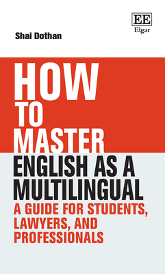 How To Master English as a Multilingual: A Guide for Students, Lawyers, and Professionals - Dothan, Shai