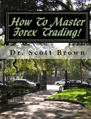 How To Master Forex Trading!: On A Mission without Permission... - Brown, Scott