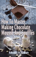 How to Master Making Chocolate Mousse and Souffles