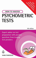 How to Master Psychometric Tests: Expert Advice on Test Preparation with Practice Questions from Leading Test Providers 4th Edition