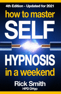 How To Master Self-Hypnosis in a Weekend: The Simple, Systematic and Successful Way to Get Everything You Want