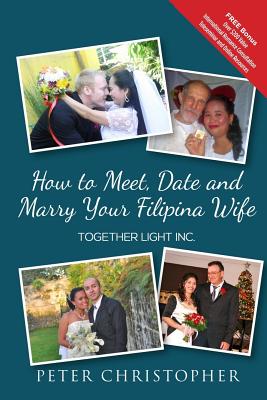 How to Meet, Date and Marry Your Filipina Wife - Christopher, Peter