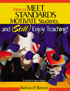 How to Meet Standards, Motivate Students, and Still Enjoy Teaching!: Four Practices That Improve Student Learning - Benson, Barbara P