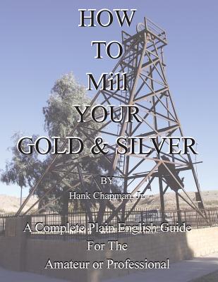 How To Mill Your Gold & Silver - Chapman, Hank, Jr.