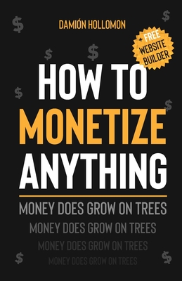 How To Monetize Anything: Money Does Grow On Trees - Carrasco, Reyna B (Editor), and Hollomon, Damion