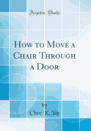How to Move a Chair Through a Door (Classic Reprint)