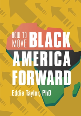 How to Move Black America Forward - Taylor, Eddie, PhD