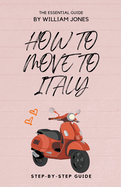 How to Move to Italy: Step-by-Step Guide