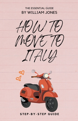 How to Move to Italy: Step-by-Step Guide - Jones, William