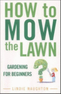 How to Mow the Lawn: Gardening for Idiots