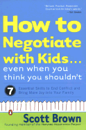 How to Negotiate with Kids... Even When You Think You Shouldn't: 7 Essential Skills to End Conflict and Bring More Joy Into Your Family