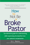 How to Not Be a Broke Pastor: The Definitive Guide for Understanding and Maximizing the Benefits from Your Pastoral Compensation