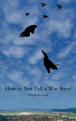 How to Not Tell a War Story - Lund, Michael