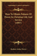 How to Obtain Fulness of Power in Christian Life and Service (1897)