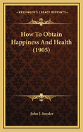 How to Obtain Happiness and Health (1905)