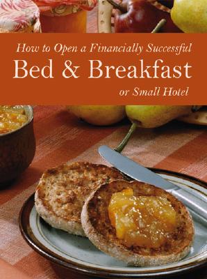 How to Open a Financially Successful Bed & Breakfast or Small Hotel: With Companion CD-ROM - Arduser, Lora, and Brown, Douglas R