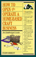 How to Open and Operate a Home-Based Craft Business: An Unabridged Guide