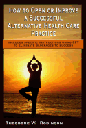How to Open or Improve a Successful Alternative Health Care Practice
