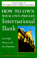 How to Own Your Own Private International Bank: For Profit, Privacy, and Tax Protection
