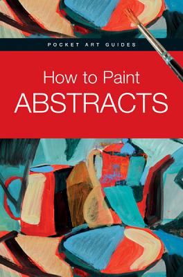 How to Paint Abstracts - Parramon Editorial Team