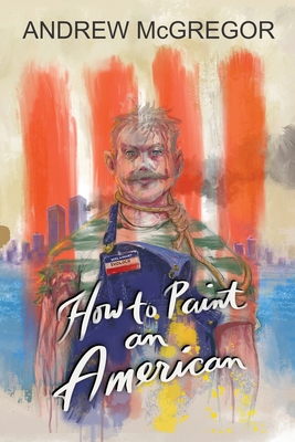 How to Paint an American - McGregor, Andrew