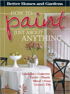 How to Paint Just About Anything: Laminate, Concrete, Fabric, Plastic, Metal, Glass, Ceramic Tile - Marshall, Paula (Editor)