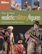 How to Paint Realistic Military Figures - Kessler, Lynn, and Winar, Don