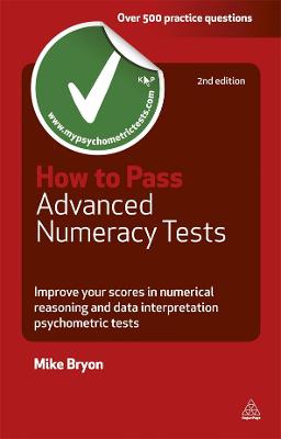 How to Pass Advanced Numeracy Tests: Improve Your Scores in Numerical Reasoning and Data Interpretation Psychometric Tests - Bryon, Mike