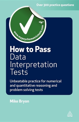 How to Pass Data Interpretation Tests: Unbeatable Practice for Numerical and Quantitative Reasoning and Problem Solving Tests - Bryon, Mike