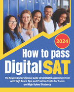 How to Pass Digital SAT: The Newest Comprehensive Scholastic Assessment Test; Exam Prep Guide with High Score Tips and Practice Tests for Teens and High School Students
