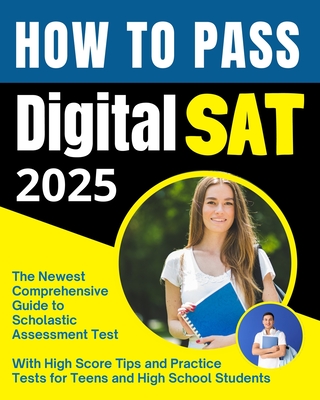 How to Pass Digital SAT: The Newest Comprehensive Scholastic Assessment Test; Exam Prep Guide with High Score Tips and Practice Tests for Teens and High School Students - Sterling, Jordan